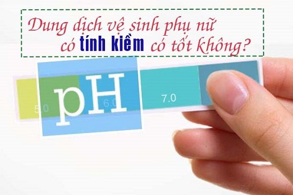 Dung dịch vệ sinh phụ nữ có tính kiềm nhẹ