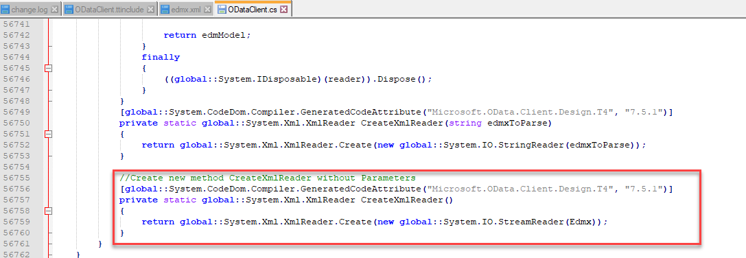 change]og ODataCEentttincIude | edmxxml 
s€742 
s€743 
s€744 
SE74S 
SE74E 
s€747 
s€748 
Sé7ss 
Sé7ss 
s€7SE 
s€7sg 
sé7€r-• 
return ed_mycdel ; 
finally 
( (global : 
: System. IDisposabIe) (reader) ) 
. Dispose () ; 
[global : 
priva te 
: System. CcdeDom. Compiler . GeneraCedCcdeACCIibuCe ("Mi crosoft . ODaCa . Client . Design .14 " 
static global: : System.XmI . XmIReadeI CreateXmIReadeI (st ling edm_xToParse) 
return global: : SysCem.XmI . XmIReader . Create (new global: : System. 10. SCIingReadeI (edm_xToParse)) ; 
Create new method CreateXmIReacI±I without Parameters 
[global : : System. CcdeDom. Compiler . GeneratedCcdeACCIibuCe ("Microsoft . ODaCa . Client . Design .14" 
private static global: : System.XmI . XmIReadeI CreateXmIReadeI ( ) 
return global: : System. Xml . XmIReader . Create (new global: : System. 10. ScreamReadeI (Edm_x) ) ;