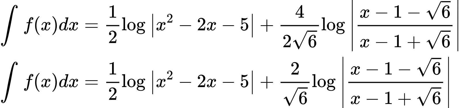 {"id":"2-0-0-0-0-0-1-1-1-1-1-1-1-1-1-1-1-1-1-1-2-3-1-1-1-1-0","code":"\\begin{align*}\n{\\int_{}^{}f\\left(x\\right)dx}&={\\frac{1}{2}\\log_{}\\left|x^{2}-2x-5\\right|+\\frac{4}{2{\\sqrt[]{6}}}\\log_{}\\left|\\frac{x-1-{\\sqrt[]{6}}}{x-1+{\\sqrt[]{6}}}\\right|}\\\\\n{\\int_{}^{}f\\left(x\\right)dx}&={\\frac{1}{2}\\log_{}\\left|x^{2}-2x-5\\right|+\\frac{2}{{\\sqrt[]{6}}}\\log_{}\\left|\\frac{x-1-{\\sqrt[]{6}}}{x-1+{\\sqrt[]{6}}}\\right|}\t\n\\end{align*}","font":{"size":10,"family":"Arial","color":"#000000"},"type":"align*","ts":1600953093525,"cs":"5G+1xdV8FTd8RtrlgEpCfA==","size":{"width":389,"height":92}}