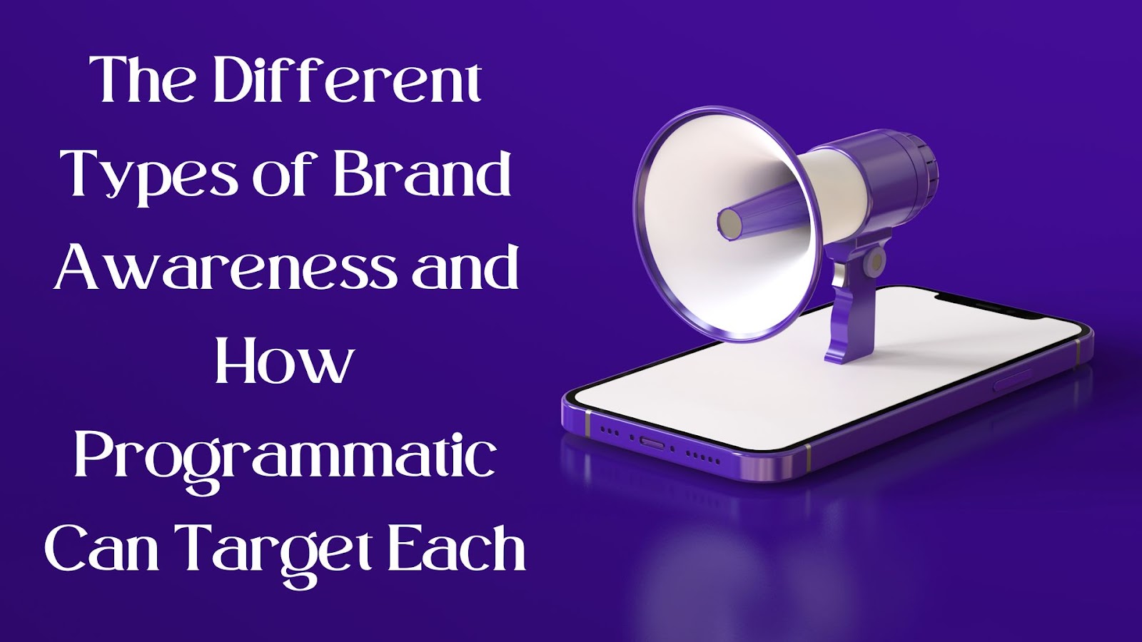 The Different Types of Brand Awareness and How Programmatic Can Target Each
