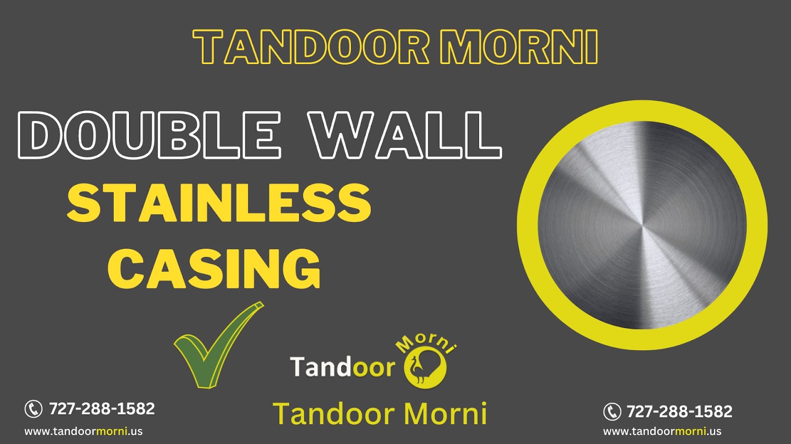 Other tandoor competitors, such as Omcan Tandoor, Puri Tandoor, and Luxury Tandoor, do not have the double wall stainless steel casing that Tandoor Morni Tandoor possesses, offering double insulation.