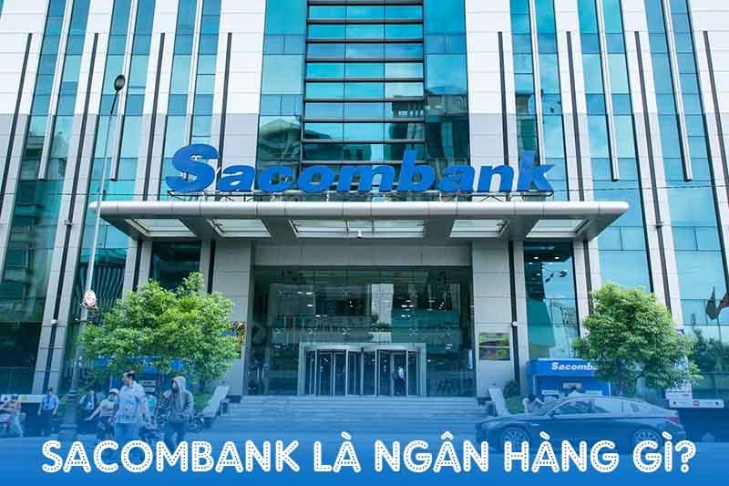 Sacombank là ngân hàng gì? Ngân hàng Sacombank có uy tín không?