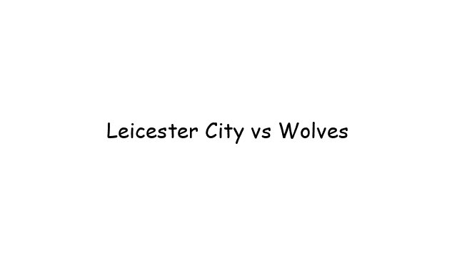 Leicester City vs Wolves