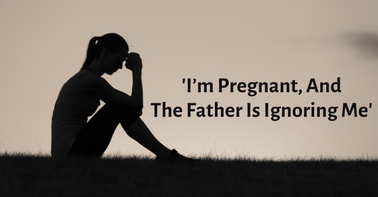 im pregnant and the father is ignoring me