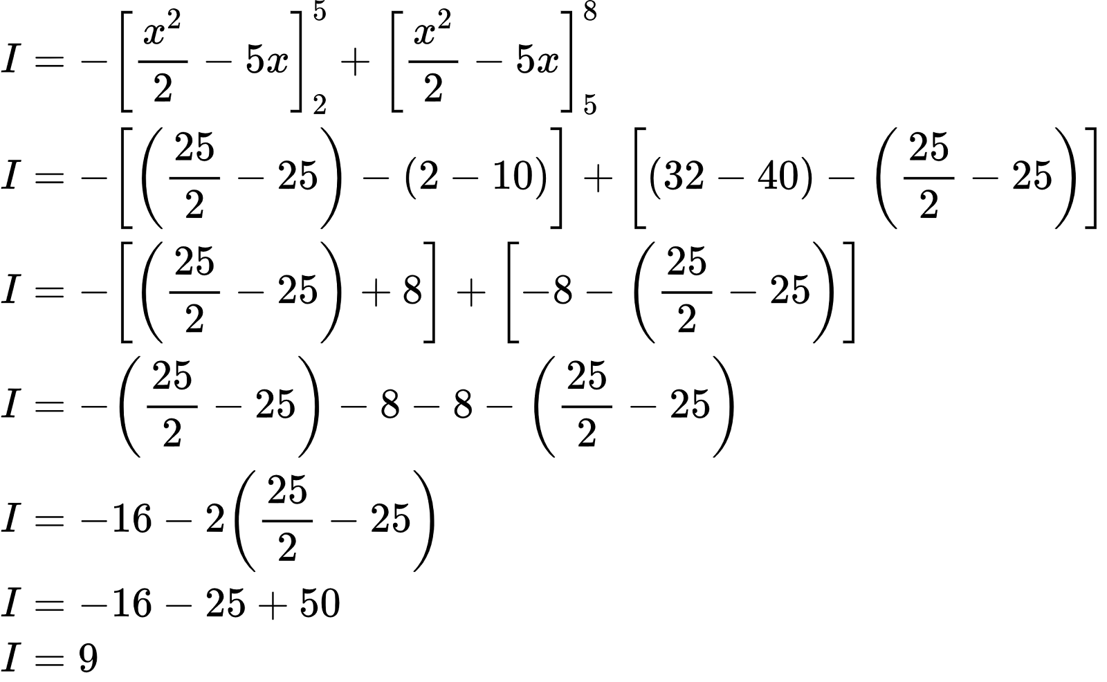 {"font":{"color":"#000000","size":10,"family":"Arial"},"code":"\\begin{align*}\n{I}&={-\\left[\\frac{x^{2}}{2}-5x\\right]_{2}^{5}+\\left[\\frac{x^{2}}{2}-5x\\right]_{5}^{8}}\\\\\n{I}&={-\\left[\\left(\\frac{25}{2}-25\\right)-\\left(2-10\\right)\\right]+\\left[\\left(32-40\\right)-\\left(\\frac{25}{2}-25\\right)\\right]}\\\\\n{I}&={-\\left[\\left(\\frac{25}{2}-25\\right)+8\\right]+\\left[-8-\\left(\\frac{25}{2}-25\\right)\\right]}\\\\\n{I}&={-\\left(\\frac{25}{2}-25\\right)-8-8-\\left(\\frac{25}{2}-25\\right)}\\\\\n{I}&={-16-2\\left(\\frac{25}{2}-25\\right)}\\\\\n{I}&={-16-25+50}\\\\\n{I}&={9}\t\n\\end{align*}","id":"3-0-0-0-0-0-0-1-0-0-0-0-0-1-2-1-1","type":"align*","ts":1602495631368,"cs":"cM6yMlpuiGnGxxXT5r2vzw==","size":{"width":413,"height":254}}