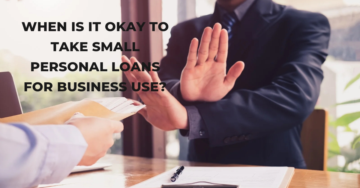 When is it okay to take Small Personal Loans for Business Use?