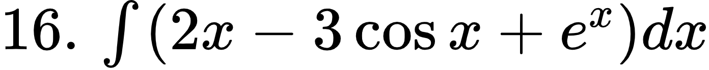 {"font":{"family":"Arial","size":12,"color":"#000000"},"type":"$","id":"5-0-1-0-1-0-1-0-1-0-1-1-1-1-0-1-1-0","code":"$16.\\,\\int_{}^{}\\left(2x-3\\cos x+e^{x}\\right)dx$","ts":1599907603021,"cs":"TvFaRYpqS73Z4GCby8CXwg==","size":{"width":232,"height":22}}