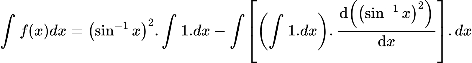 {"font":{"color":"#000000","size":10,"family":"Arial"},"id":"3-0-0-0-0-0-0-1-0-1-1-0-1-0-1-1-1-1-1-1-0","type":"align*","code":"\\begin{align*}\n{\\int_{}^{}f\\left(x\\right)dx}&={\\left(\\sin^{-1}x\\right)^{2}.\\int_{}^{}1.dx-\\int_{}^{}\\left[\\left(\\int_{}^{}1.dx\\right).\\diff{\\left(\\left(\\sin^{-1}x\\right)^{2}\\right)}{x}\\right].dx}\t\n\\end{align*}","ts":1601637450206,"cs":"Ws6DceJ6hp6NaDog/lJV/g==","size":{"width":473,"height":64}}