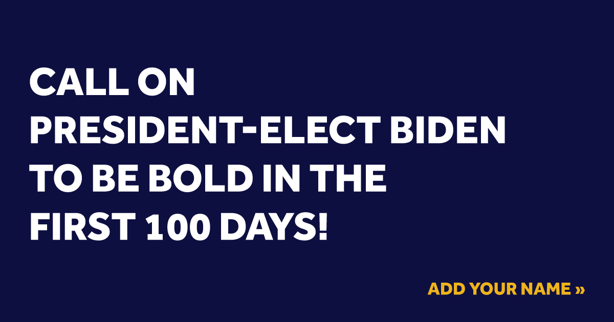 Call on President-elect Biden to be BOLD in the first 100 days! Add your name>>