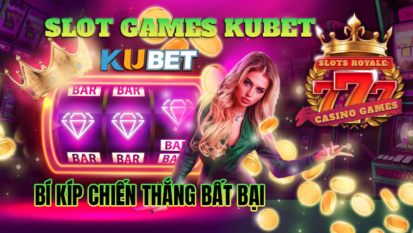 Bí kíp chơi Slot Game Kubet bất bại của các cao thủ
