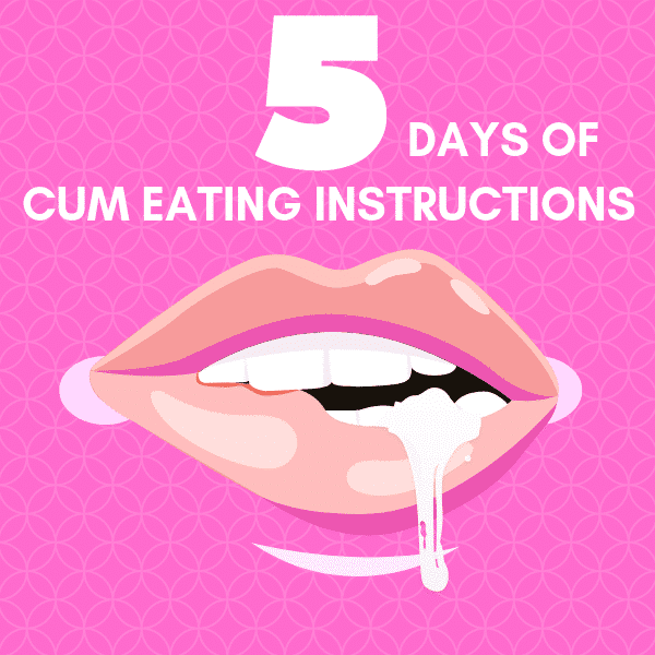 How can I eat my own cum? 