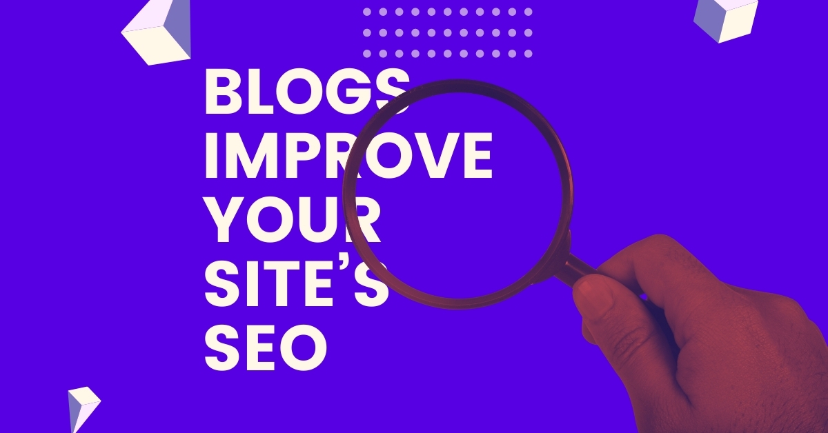 Blogs Improve Your Site’s SEO