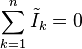 sum_{k=1}^n tilde{I}_k = 0