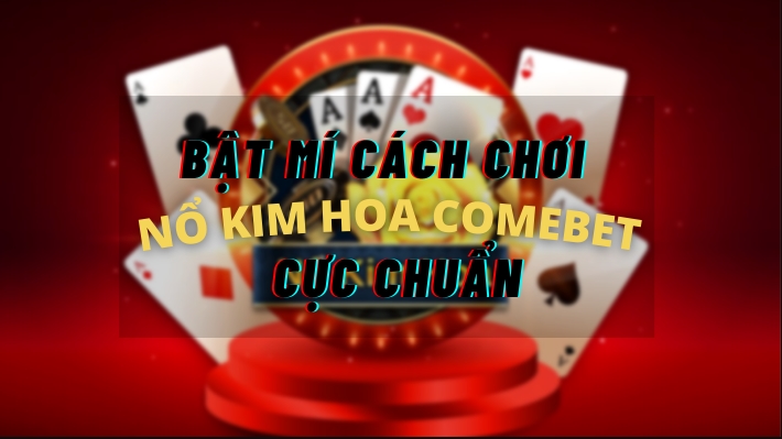 Bật mí mẹo chơi nổ kim hoa thắng 100%