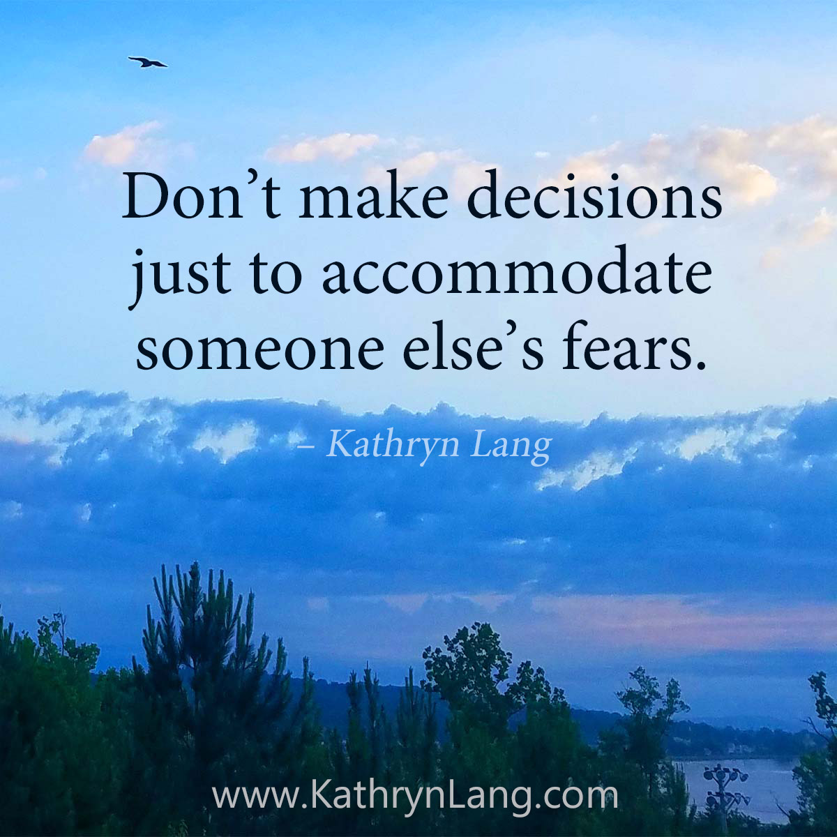 #QuoteoftheDay

Don’t make decisions 
just to accommodate 
someone else’s fears.
- Kathryn Lang
