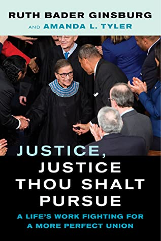 Justice, Justice Thou Shalt Pursue: A Life's Work Fighting for A More Perfect Union by Ruth Bader Ginsburg and Amanda L. Tyler.