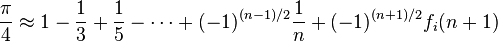 \frac{\pi}{4} \approx 1 - \frac{1}{3}+ \frac{1}{5} - \cdots + (-1)^{(n-1)/2}\frac{1}{n} + (-1)^{(n+1)/2}f_i(n+1)
