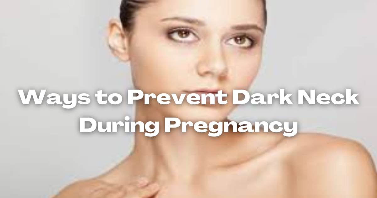 Ways to Prevent Dark Neck During Pregnancy
