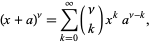  (x+a)^nu=sum_(k=0)^infty(nu; k)x^ka^(nu-k), 