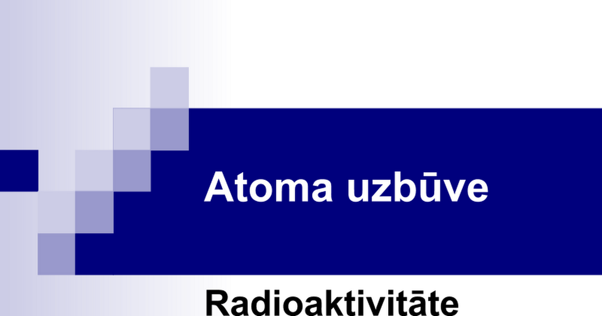 Atoma uzbūve. Radioaktivitāte (E. Evertovska R2VS) - Google Slides
