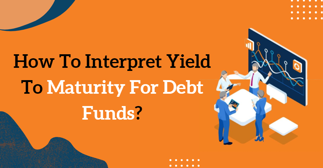 How To Interpret Yield To Maturity For Debt Funds?