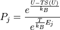 P_j = frac {e ^ {frac {UT S (U)} {k_B}}} {e ^ {frac {T} {k_B} E_j}},