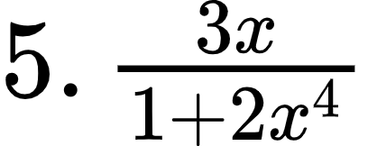 {"code":"$5.\\,\\frac{3x}{1+2x^{4}}$","id":"1-1-1-1-0","font":{"family":"Arial","color":"#000000","size":12},"type":"$","ts":1600687377773,"cs":"8xMQN4+Ke0lBn4quorfM9A==","size":{"width":68,"height":26}}