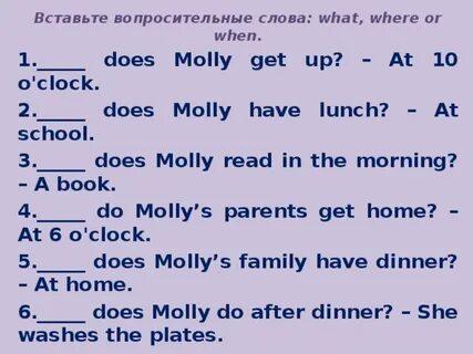 Вставьте вопросительные слова: what, where or when. does Molly have lunch?