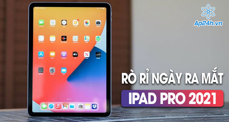 Ra mắt iPad Pro 2021 vào nhiều thay đổi nổi bật