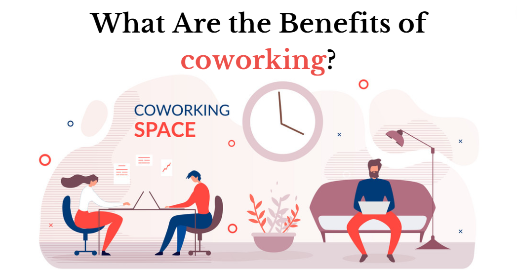 What Are the Benefits of Coworking?