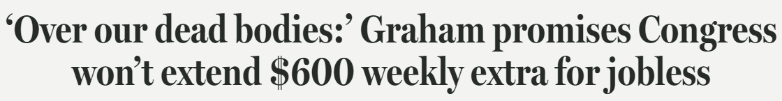 Headline: 'Over our dead bodies' Graham rpomises Congress won't extend $600 weekly extra for jobless