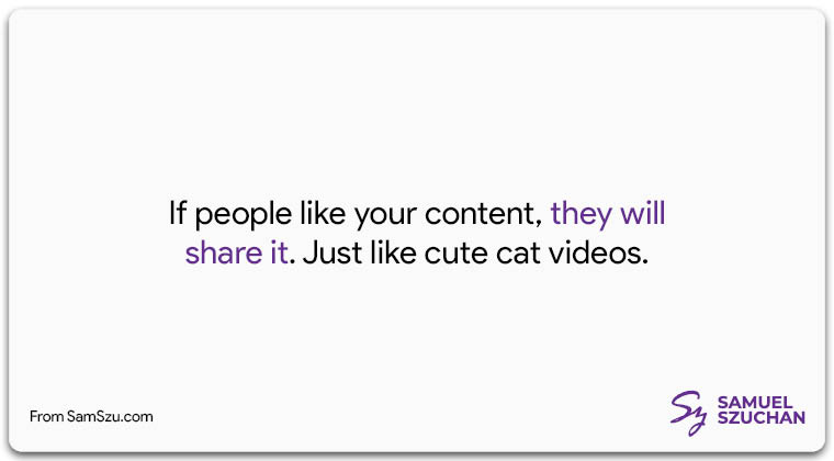 if people like your content they will share it