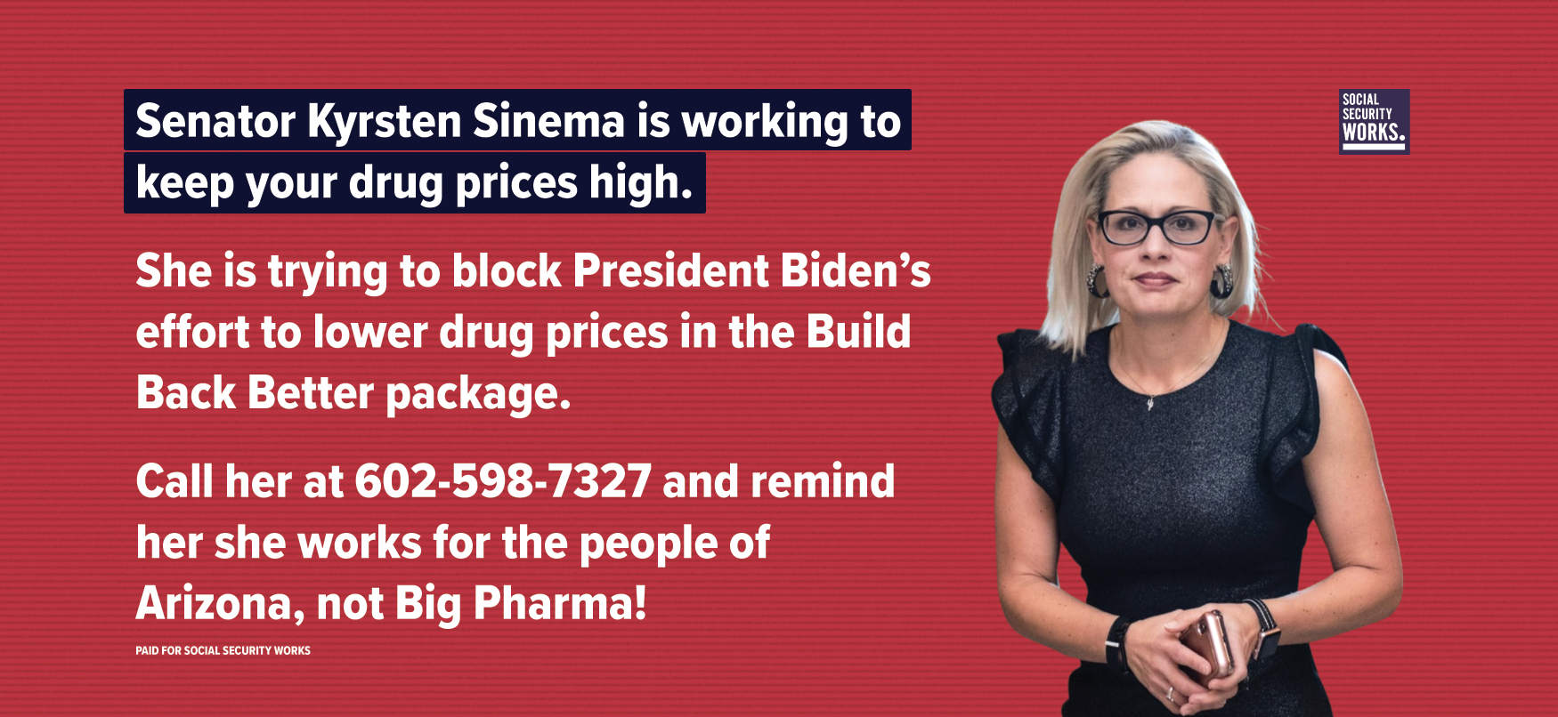 Image of our billboard, with text Senator Sinema is working to keep your drug prices high. She is trying to block President Biden's effort to lower drug prices in the Build Back Better package. Call her at 602-598-7327 and remind her she works for the people of Arizona, not Big Pharma