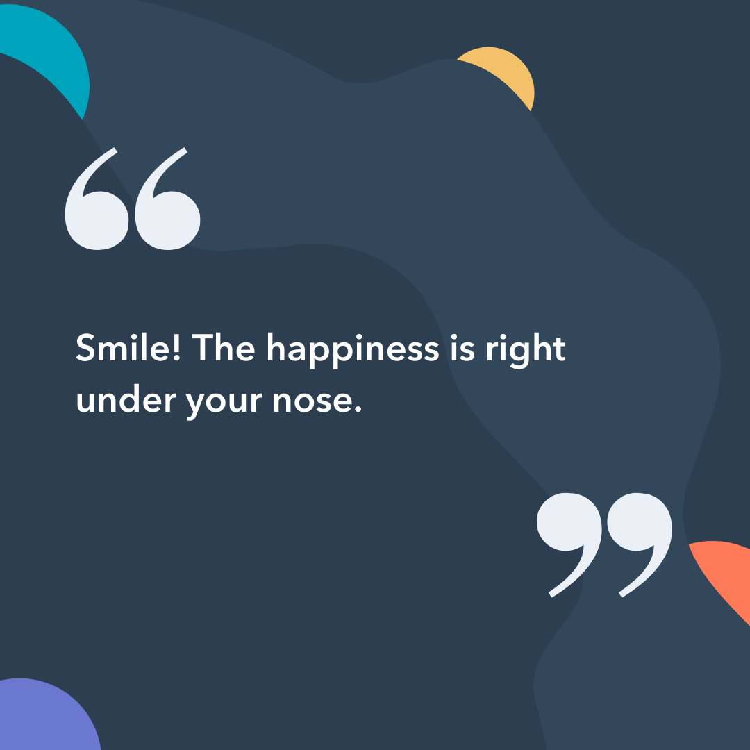 Image Quote: Smile! The happiness is right under your nose