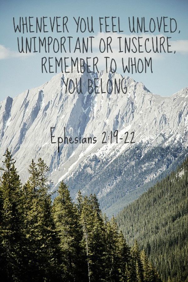 "Whenever you feel unloved, unimportant, or insecure, remember to whom you belong to." -Ephesians 2:19-22: 