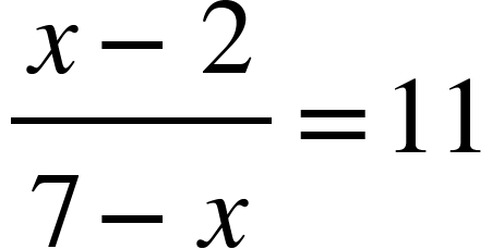 <math xmlns="http://www.w3.org/1998/Math/MathML"><mfrac><mrow><mi>x</mi><mo>-</mo><mn>2</mn></mrow><mrow><mn>7</mn><mo>-</mo><mi>x</mi></mrow></mfrac><mo>=</mo><mn>11</mn></math>