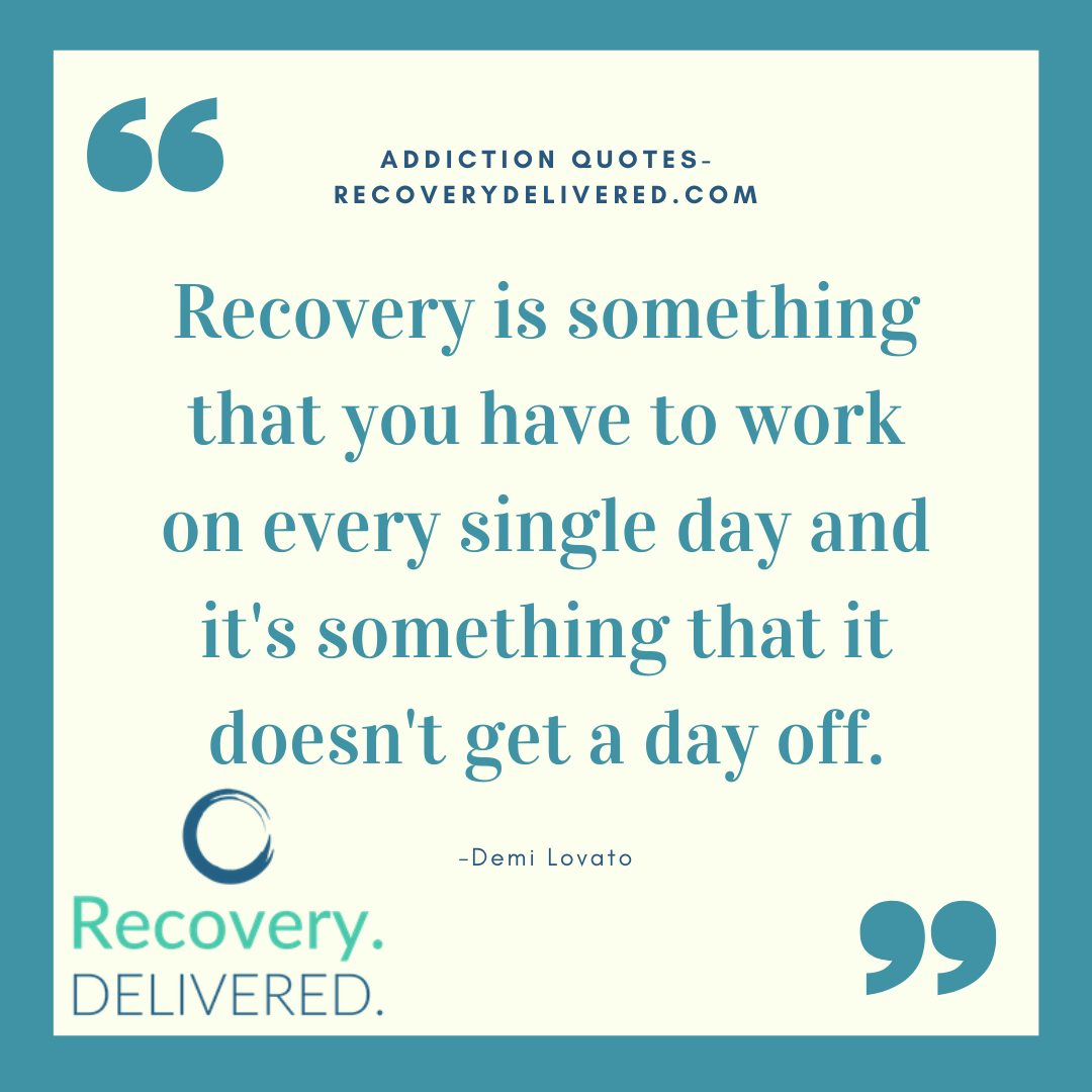 "Recovery is something that you have to work on every single day and it's something that it doesn't get a day off." Demi Lovato quote on addiction