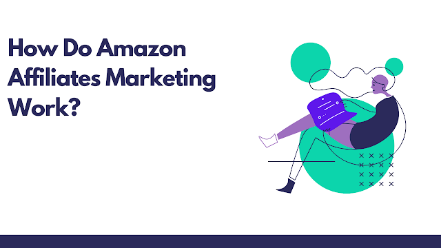 How Do Amazon Affiliates Marketing  Work?