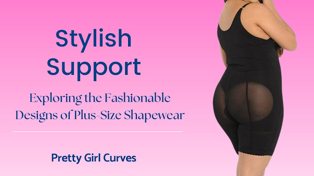 Stylish Support: Exploring the Fashionable Designs of Plus-Size Shapewear