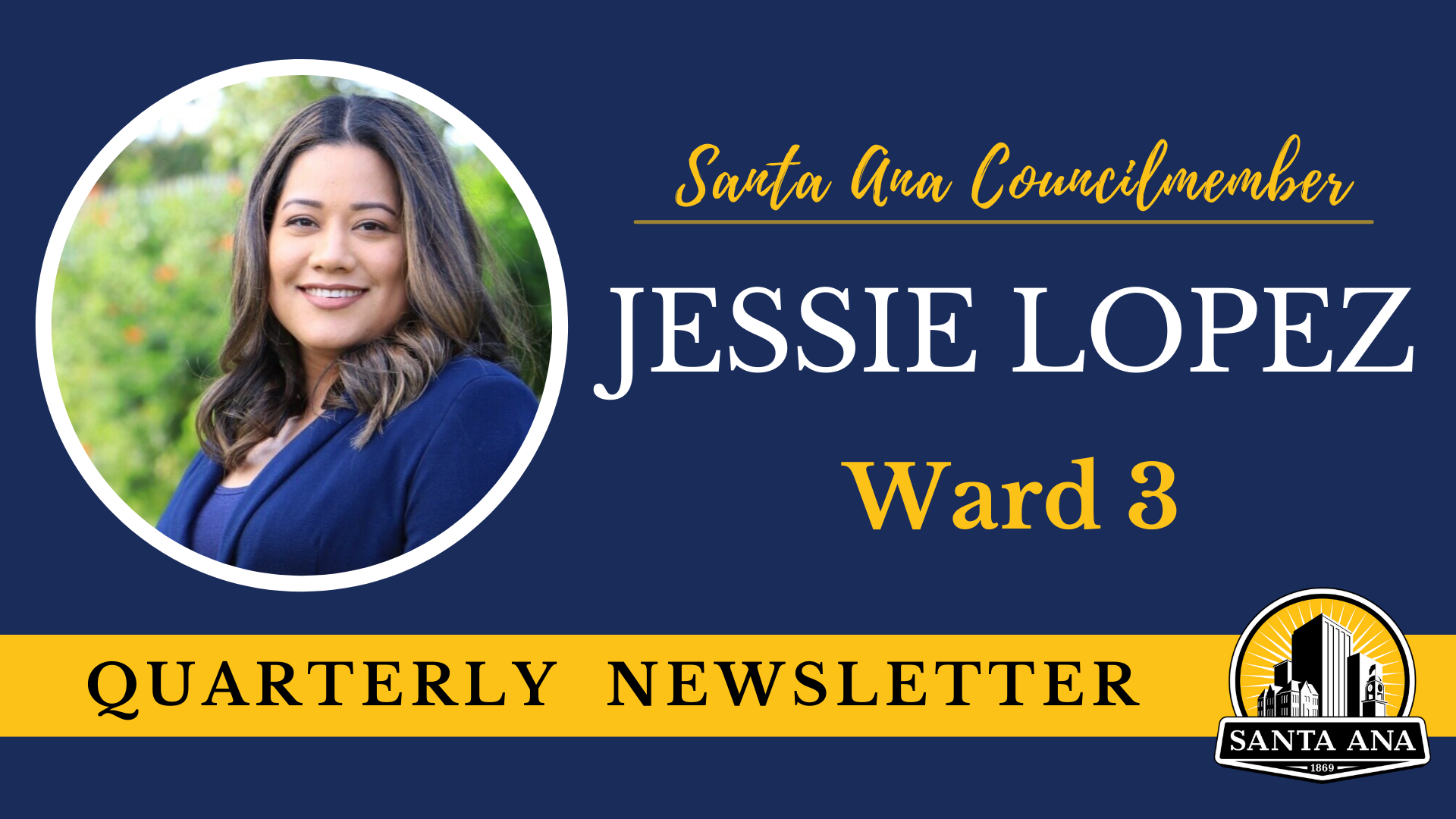 Image reads: Santa Ana Councilmember Jessie Lopez Ward 3 Quarterly Newsletter. Image contains an image of Jessie Lopez and the logo for the City of Santa Ana
