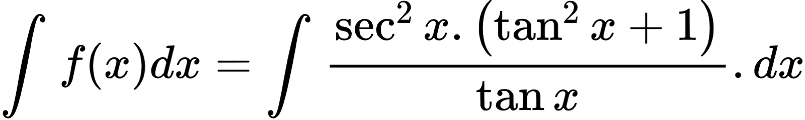 {"font":{"color":"#000000","size":10,"family":"Arial"},"type":"align*","id":"2-0-0-0-1-1-1-1-1-1-1-1-1-0-1-1-1-0-1-1-1-1-1-0","code":"\\begin{align*}\n{\\int_{}^{}f\\left(x\\right)dx}&={\\int_{}^{}\\frac{\\sec^{2}x.\\left(\\tan^{2}x+1\\right)}{\\tan x}.dx}\t\n\\end{align*}","ts":1600607449902,"cs":"JYa+G0fjSJE41ZrZ+8Uojw==","size":{"width":266,"height":40}}