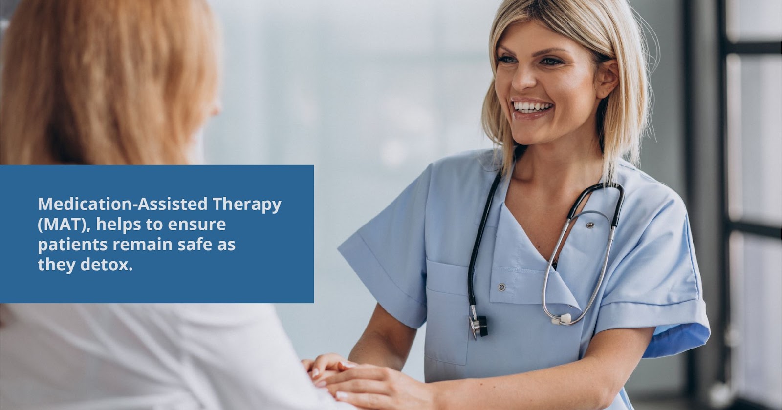 Medication assisted therapy helps to ensure patients remain safe as they detox