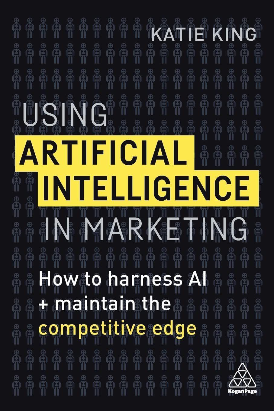 Book cover: Using Artificial Intelligence in Marketing: How to Harness AI and Maintain the Competitive Edge by Katie King