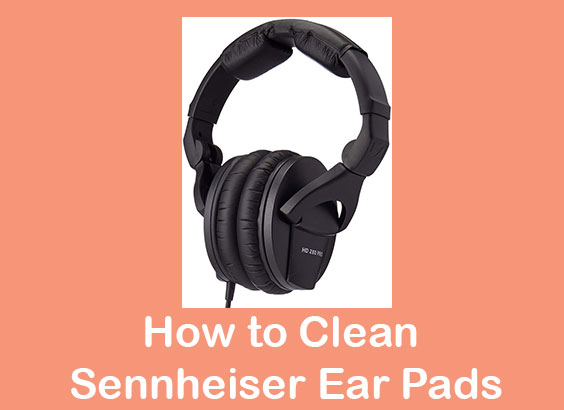How to clean Sennheiser Ear Pads