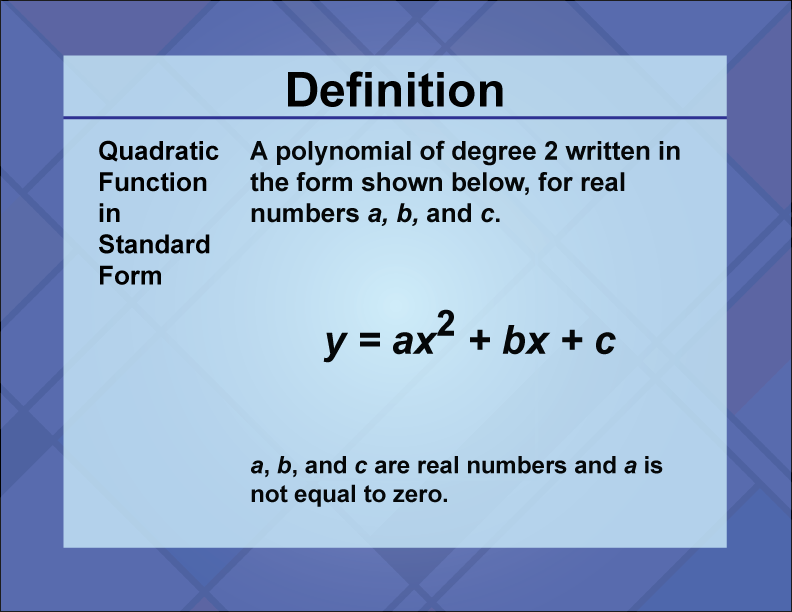 Quadratic Function in Standard Form. A polynomial of degree 2 written in the form shown below, for real numbers a, b, and c.

y = a x-squared + bx + c