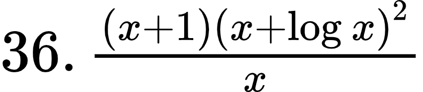 {"id":"1-2-1-1-1-1-1-1-1-1-1-1-1-1-1-2-1-1-1-1-1-1-1-1-1-1-1-1-1-1-1-1-1-1-1-0","font":{"color":"#000000","family":"Arial","size":12},"code":"$36.\\,\\frac{\\left(x+1\\right)\\left(x+\\log_{}x\\right)^{2}}{x}$","type":"$","ts":1600260726848,"cs":"nBk4eK8gQOVCJdVWvdgmig==","size":{"width":141,"height":30}}