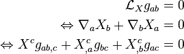 \begin{align}
                                                \mathcal L_X g_{ab} &= 0 \\
  \Leftrightarrow                 \nabla_a X_b + \nabla_b X_a &= 0 \\
  \Leftrightarrow X^c g_{ab,c} +  X^c_{,a} g_{bc} + X^c_{,b} g_{ac} &= 0
\end{align}