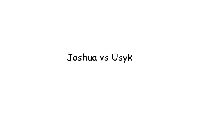 Boxing: Joshua vs Usyk 