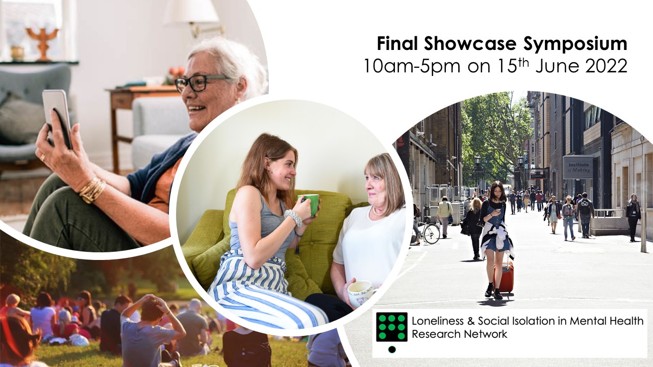 Final showcase symposium 10am-5pm on 15th June 2022 - Lonelines and social isolation in mental health research network