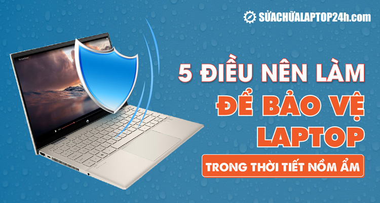 Bảo vệ laptop trong thời tiết nồm ẩm